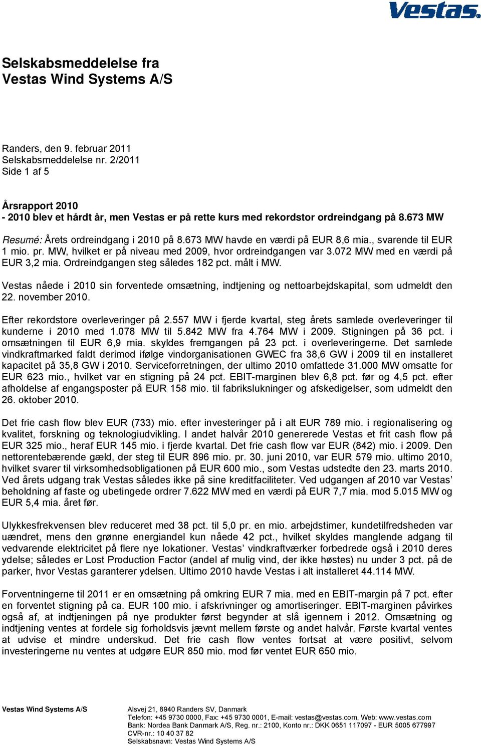 072 MW med en værdi på EUR 3,2 mia. Ordreindgangen steg således 182 pct. målt i MW. Vestas nåede i 2010 sin forventede omsætning, indtjening og nettoarbejdskapital, som udmeldt den 22. november 2010.