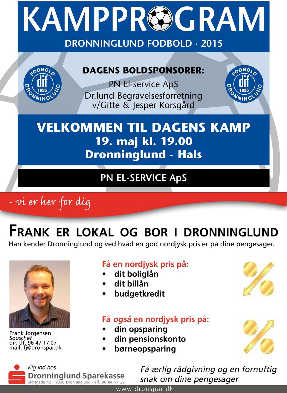 Få en nordjysk pris på: dit boliglån dit billån budgetkredit Frank Jørgensen Souschef dir. tlf. 96 47 17 07 mail: fj@dronspar.