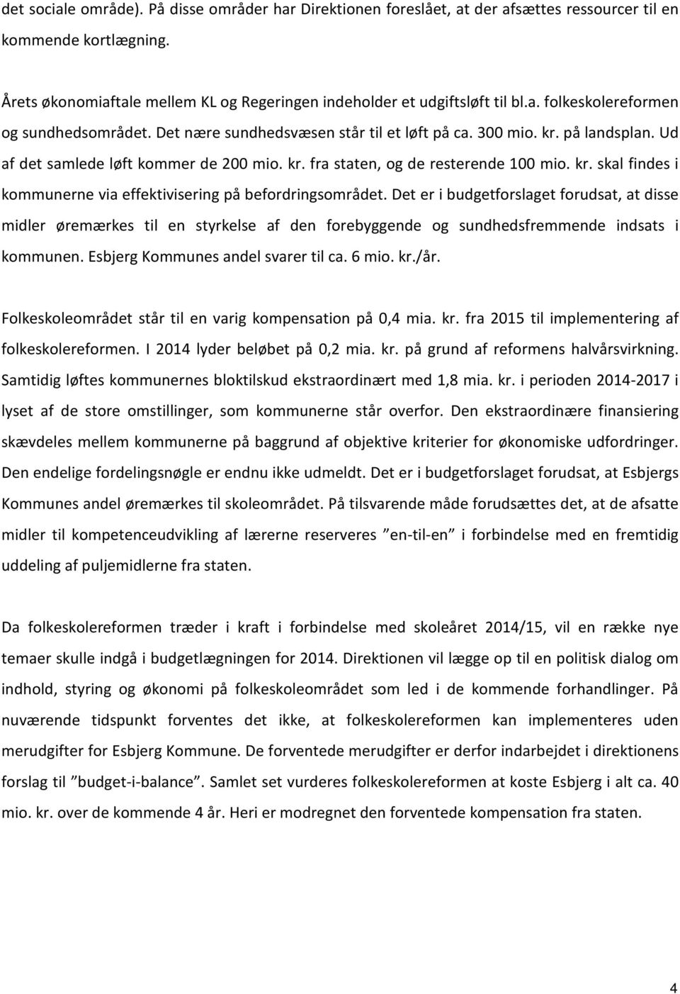 Det er i budgetforslaget forudsat, at disse midler øremærkes til en styrkelse af den forebyggende og sundhedsfremmende indsats i kommunen. Esbjerg Kommunes andel svarer til ca. 6 mio. kr./år.