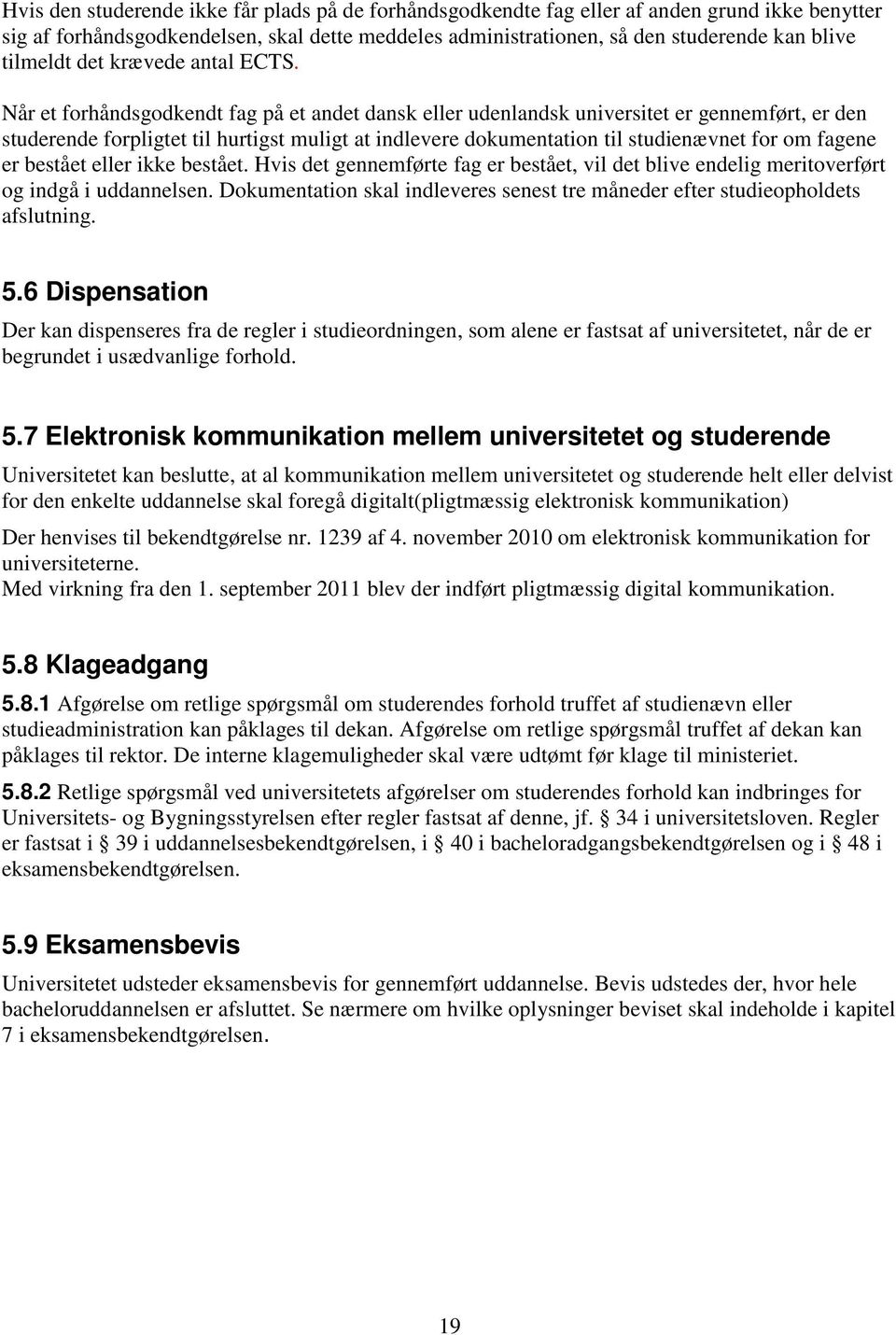 Når et forhåndsgodkendt fag på et andet dansk eller udenlandsk universitet er gennemført, er den studerende forpligtet til hurtigst muligt at indlevere dokumentation til studienævnet for om fagene er