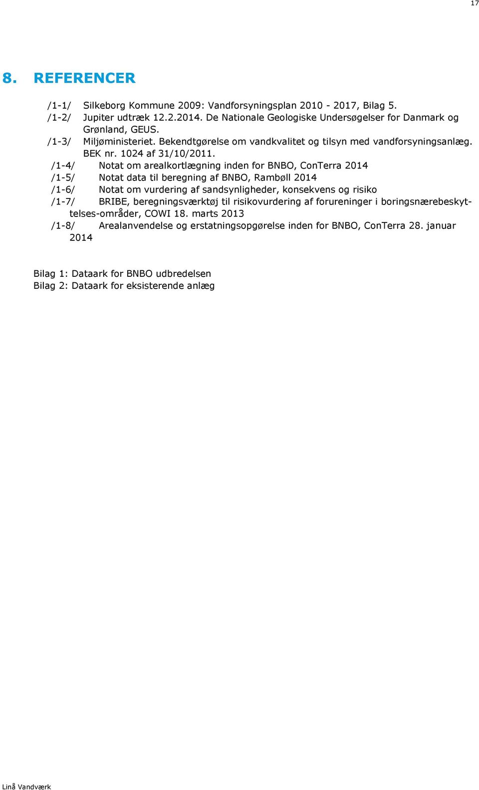 /1-4/ Notat om arealkortlægning inden for BNBO, ConTerra 2014 /1-5/ Notat data til beregning af BNBO, Rambøll 2014 /1-6/ Notat om vurdering af sandsynligheder, konsekvens og risiko /1-7/