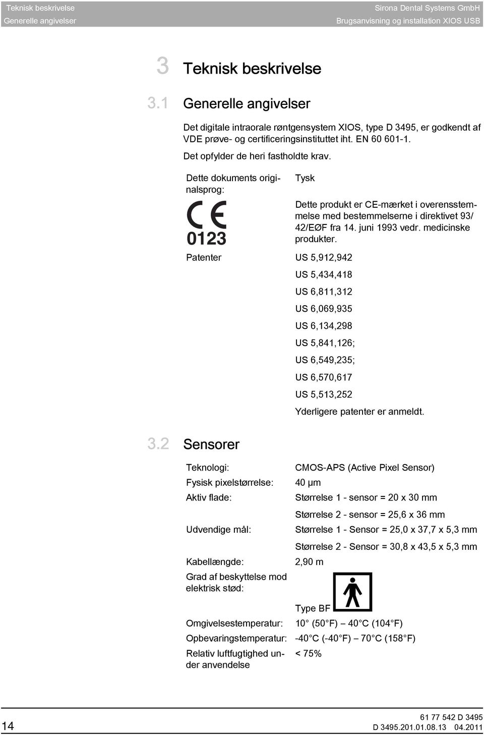 Dette dokuments originalsprog: 0123 Tysk Dette produkt er CE-mærket i overensstemmelse med bestemmelserne i direktivet 93/ 42/EØF fra 14. juni 1993 vedr. medicinske produkter.