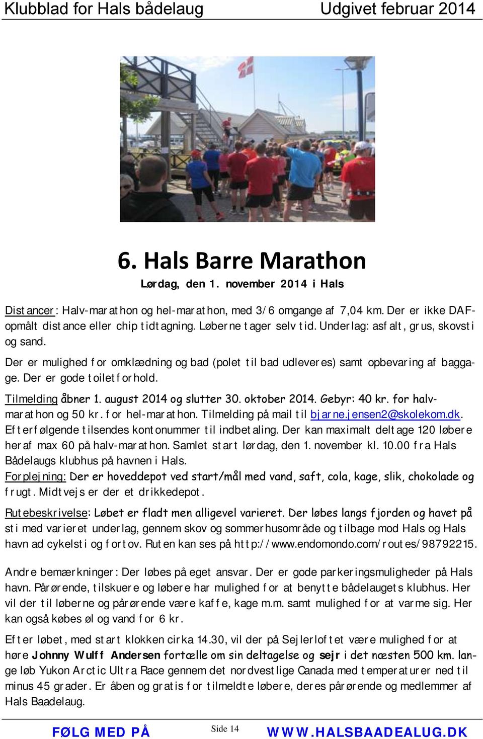 Tilmelding åbner 1. august 2014 og slutter 30. oktober 2014. Gebyr: 40 kr. for halvmarathon og 50 kr. for hel-marathon. Tilmelding på mail til bjarne.jensen2@skolekom.dk.
