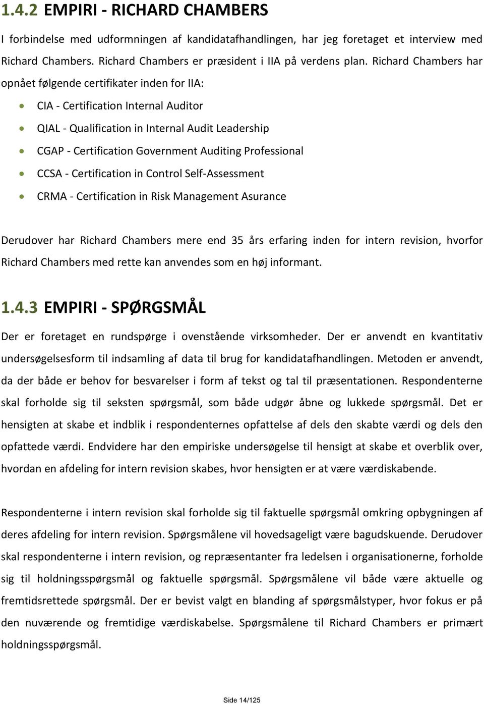 Professional CCSA - Certification in Control Self-Assessment CRMA - Certification in Risk Management Asurance Derudover har Richard Chambers mere end 35 års erfaring inden for intern revision,