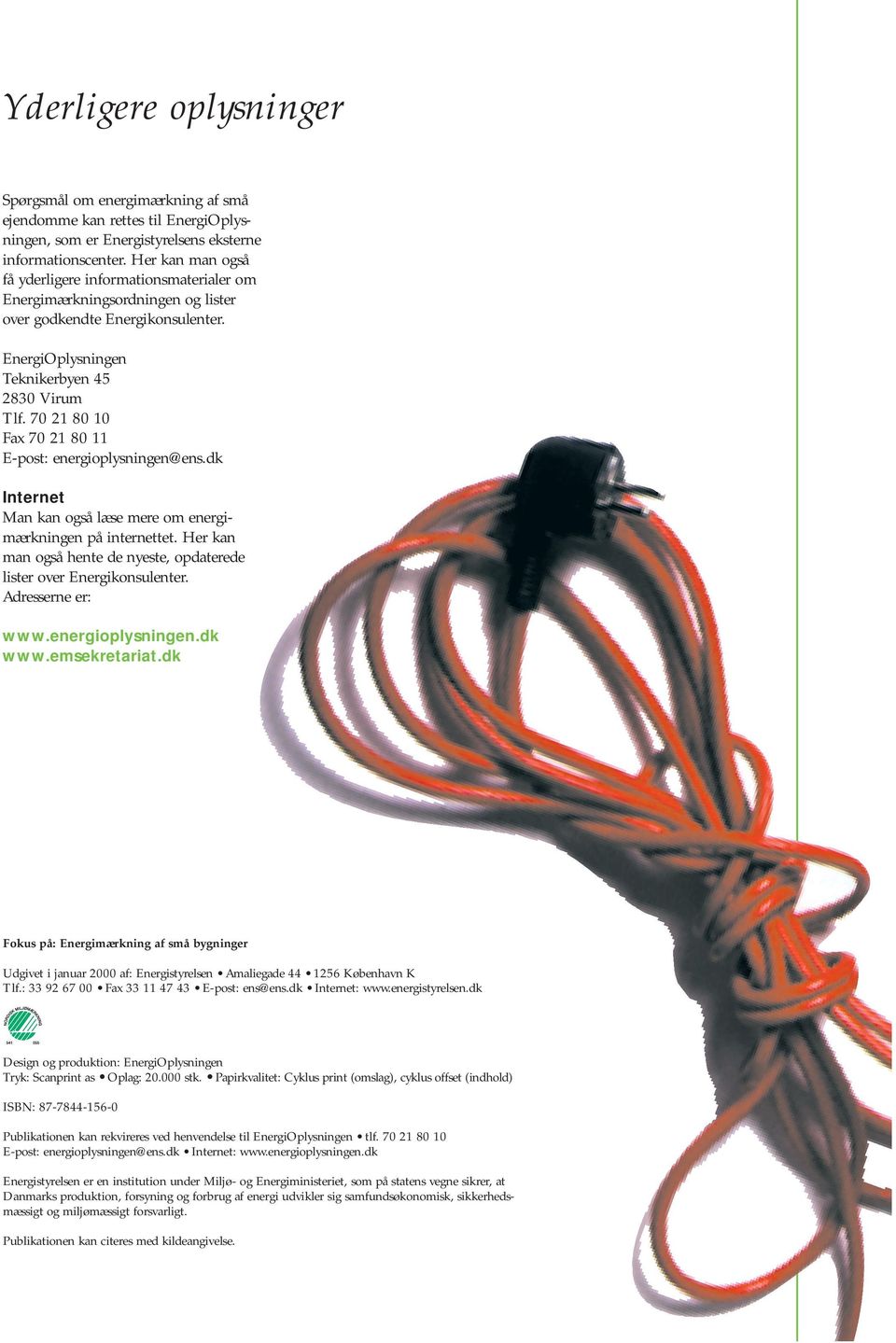 70 21 80 10 Fax 70 21 80 11 E-post: energioplysningen@ens.dk Internet Man kan også læse mere om energimærkningen på internettet.