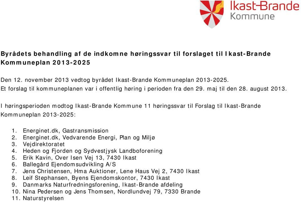 I høringsperioden modtog Ikast-Brande Kommune 11 høringssvar til Forslag til Ikast-Brande Kommuneplan 2013-2025: 1. Energinet.dk, Gastransmission 2. Energinet.dk, Vedvarende Energi, Plan og Miljø 3.