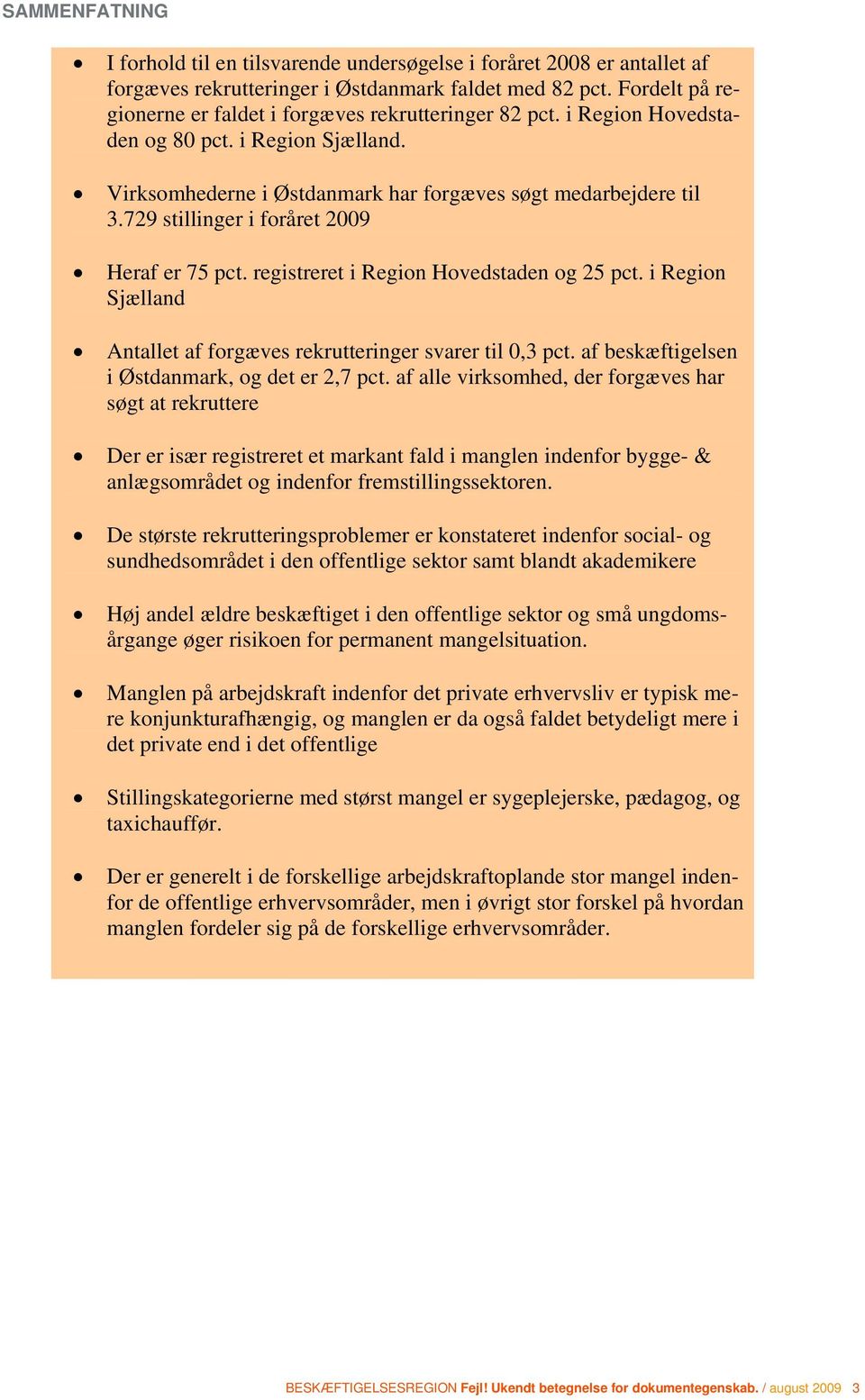 729 stillinger i foråret 2009 Heraf er 75 pct. registreret i Region Hovedstaden og 25 pct. i Region Sjælland Antallet af forgæves rekrutteringer svarer til 0,3 pct.