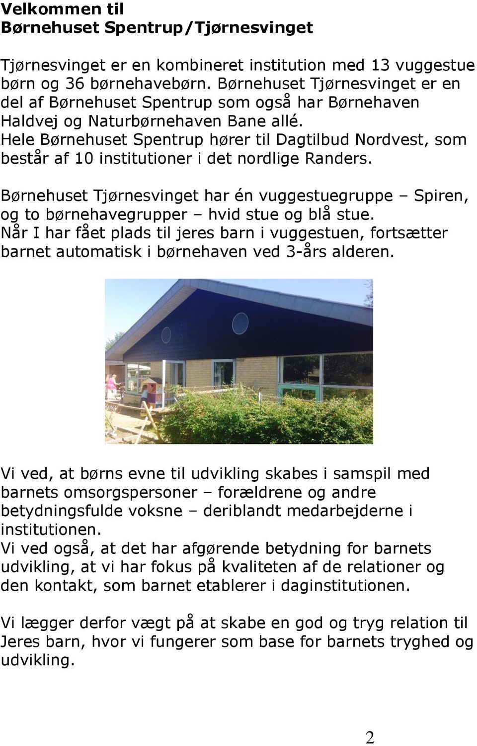 Hele Børnehuset Spentrup hører til Dagtilbud Nordvest, som består af 10 institutioner i det nordlige Randers.