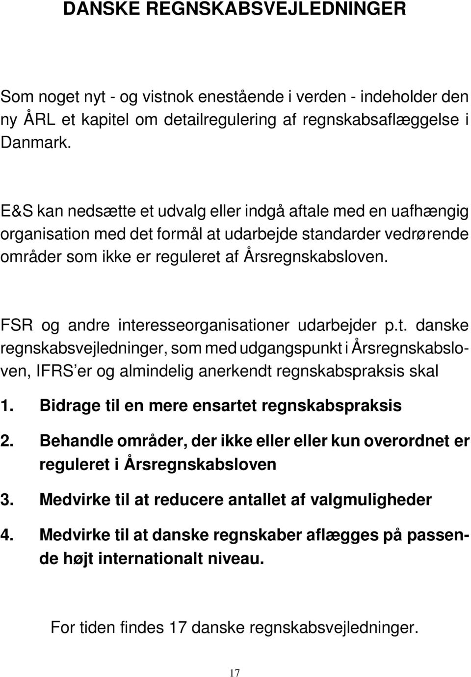 FSR og andre interesseorganisationer udarbejder p.t. danske regnskabsvejledninger, som med udgangspunkt i Årsregnskabsloven, IFRS er og almindelig anerkendt regnskabspraksis skal 1.