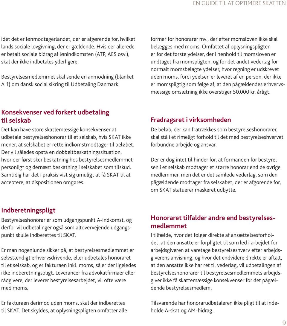 Bestyrelsesmedlemmet skal sende en anmodning (blanket A 1) om dansk social sikring til Udbetaling Danmark. former for honorarer mv., der efter momsloven ikke skal belægges med moms.