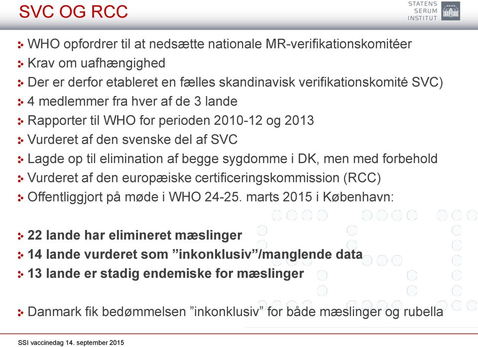 i DK, men med forbehold Vurderet af den europæiske certificeringskommission (RCC) Offentliggjort på møde i WHO 24-25.