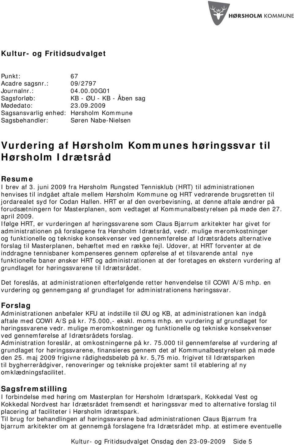 2009 Sagsansvarlig enhed: Hørsholm Kommune Sagsbehandler: Søren Nabe-Nielsen Vurdering af Hørsholm Kommunes høringssvar til Hørsholm Idrætsråd Resume I brev af 3.