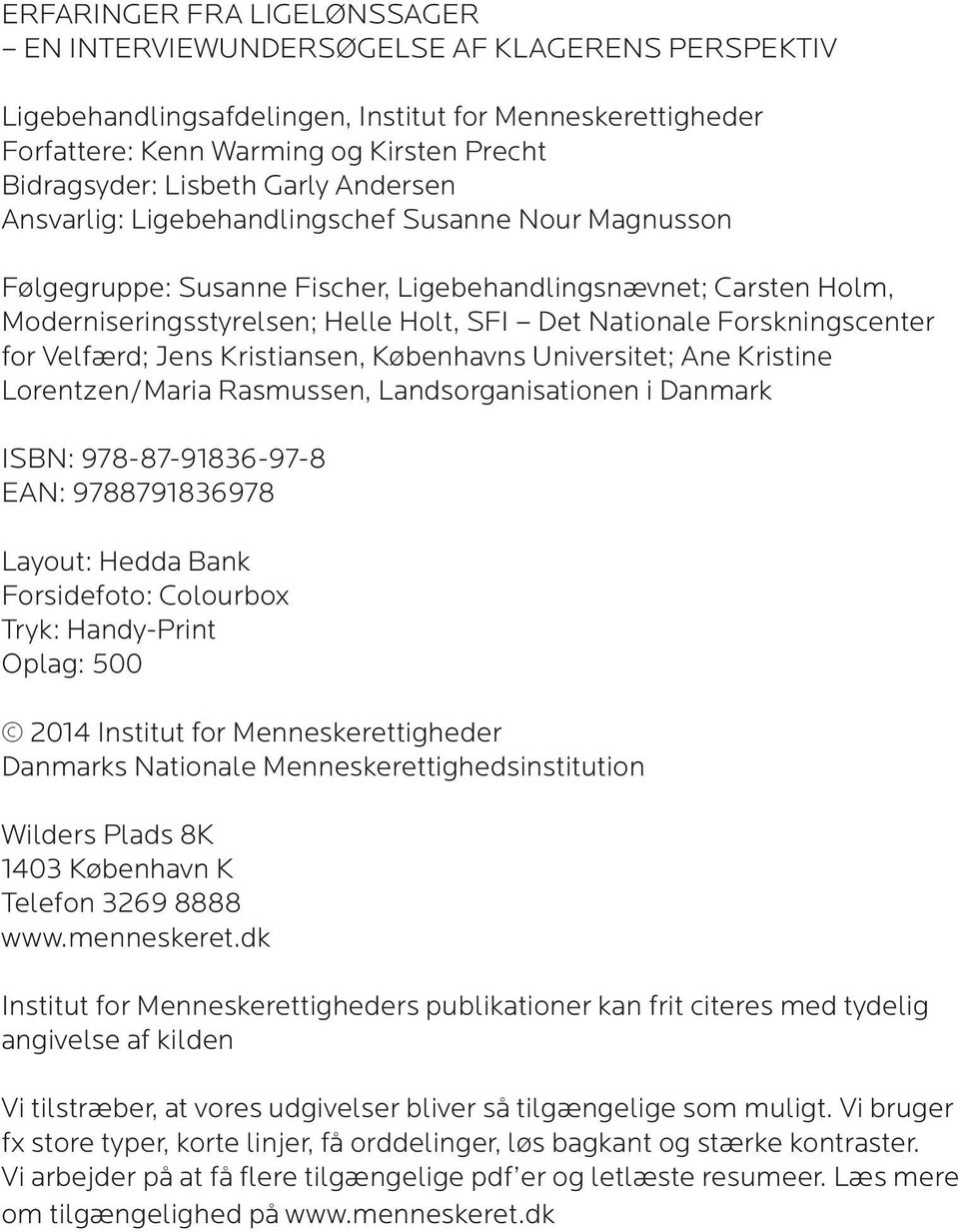 Forskningscenter for Velfærd; Jens Kristiansen, Københavns Universitet; Ane Kristine Lorentzen/Maria Rasmussen, Landsorganisationen i Danmark ISBN: 978-87-91836-97-8 EAN: 9788791836978 Layout: Hedda