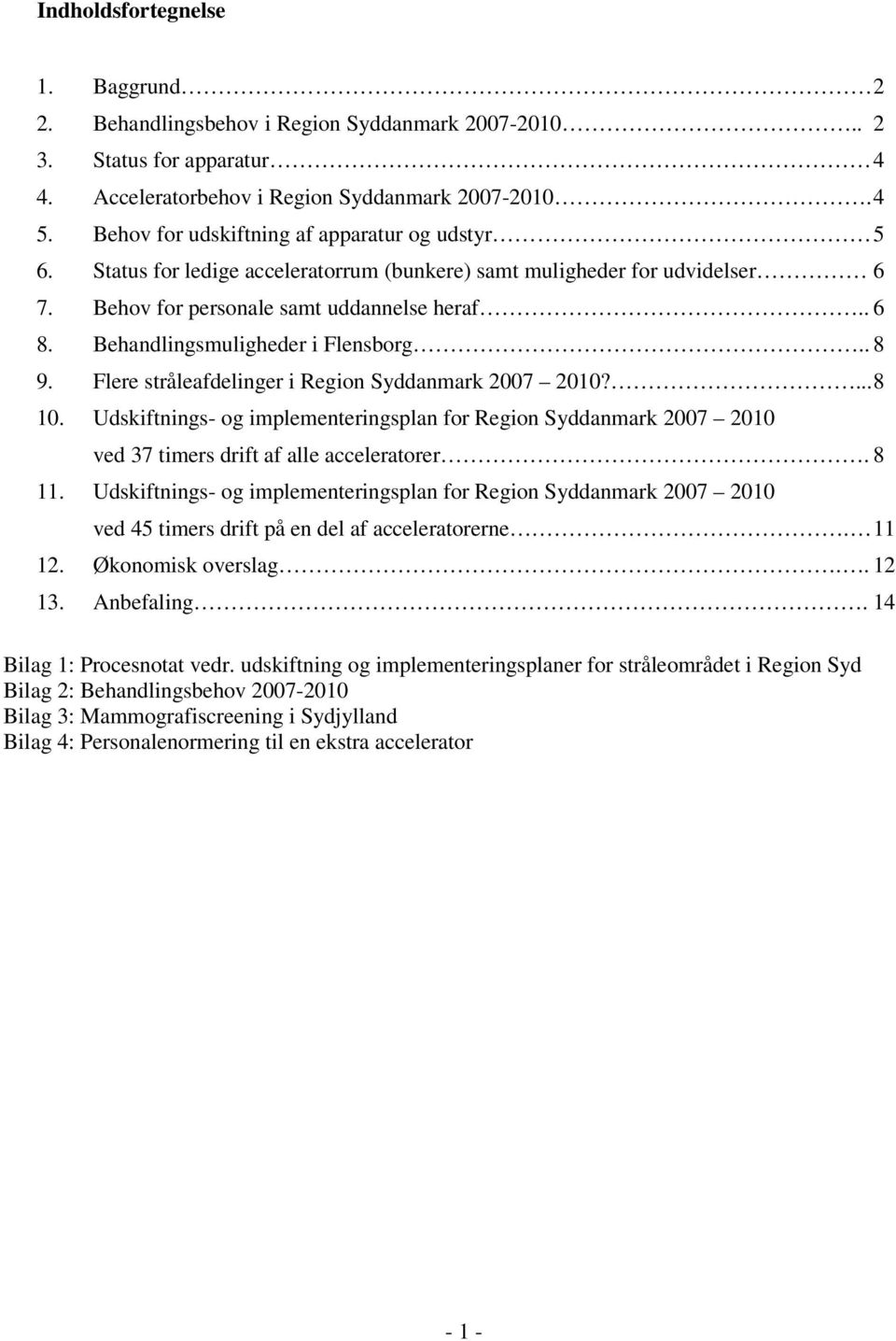 Behandlingsmuligheder i Flensborg.. 8 9. Flere stråleafdelinger i Region Syddanmark 2007 2010?... 8 10.