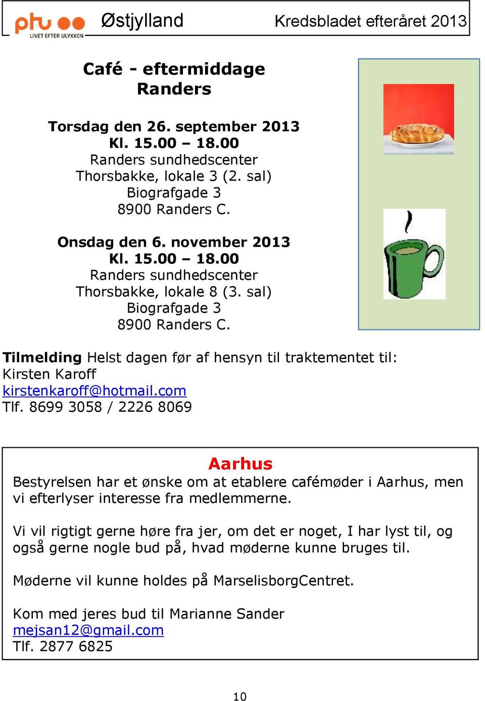 8699 3058 / 2226 8069 Aarhus Bestyrelsen har et ønske om at etablere cafémøder i Aarhus, men vi efterlyser interesse fra medlemmerne.