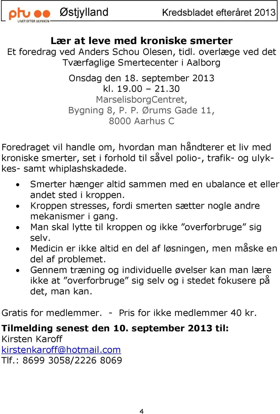 P. Ørums Gade 11, 8000 Aarhus C Foredraget vil handle om, hvordan man håndterer et liv med kroniske smerter, set i forhold til såvel polio-, trafik- og ulykkes- samt whiplashskadede.