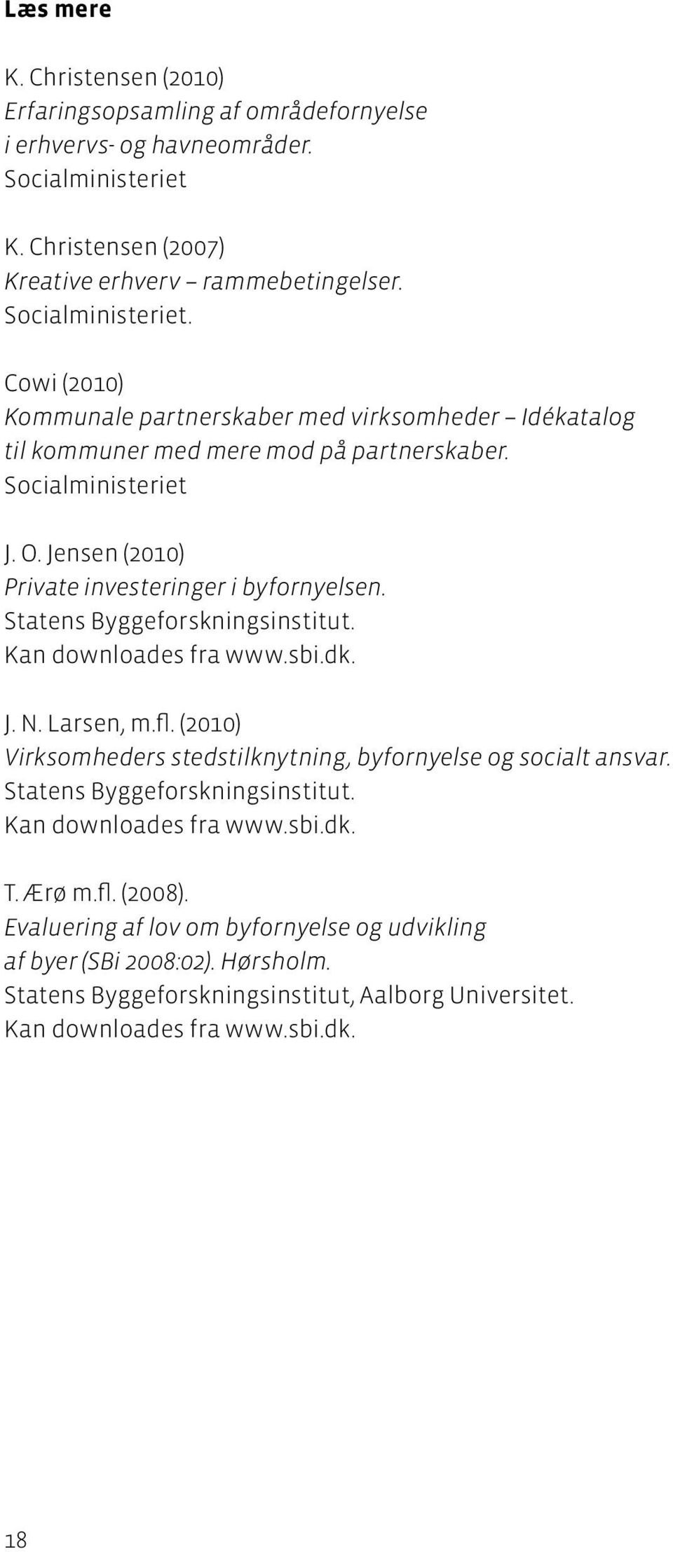 Socialministeriet J. O. Jensen (2010) Private investeringer i byfornyelsen. Statens Byggeforskningsinstitut. Kan downloades fra www.sbi.dk. J. N. Larsen, m.fl.
