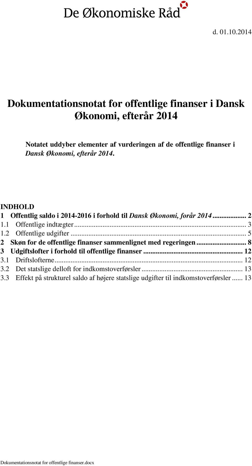 efterår 2014. INDHOLD 1 Offentlig saldo i 2014-2016 i forhold til Dansk Økonomi, forår 2014... 2 1.1 Offentlige indtægter... 3 1.2 Offentlige udgifter.