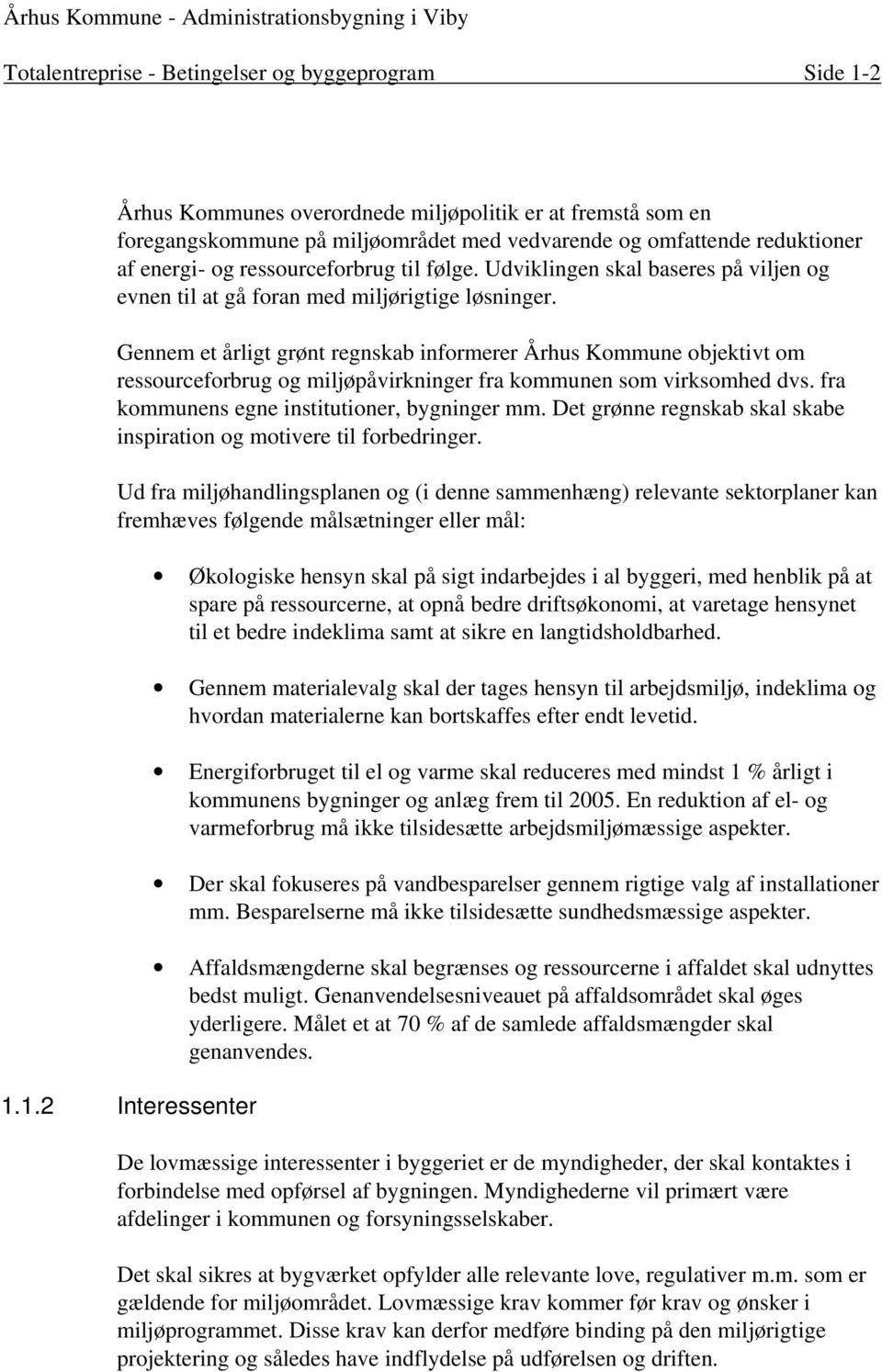 Gennem et årligt grønt regnskab informerer Århus Kommune objektivt om ressourceforbrug og miljøpåvirkninger fra kommunen som virksomhed dvs. fra kommunens egne institutioner, bygninger mm.