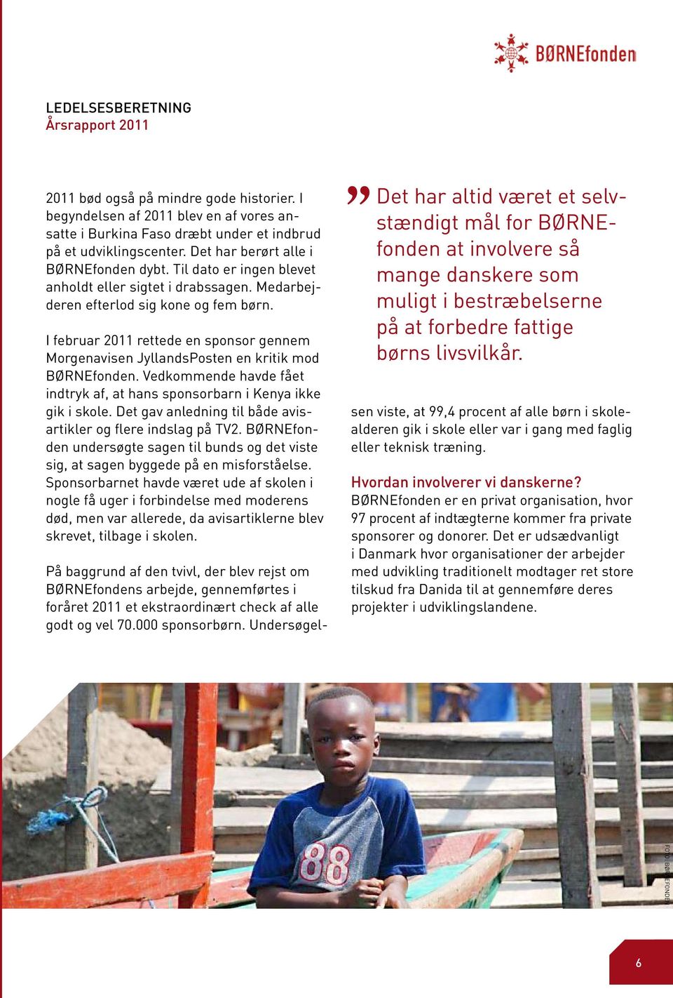 I februar 2011 rettede en sponsor gennem Morgenavisen JyllandsPosten en kritik mod BØRNEfonden. Vedkommende havde fået indtryk af, at hans sponsorbarn i Kenya ikke gik i skole.