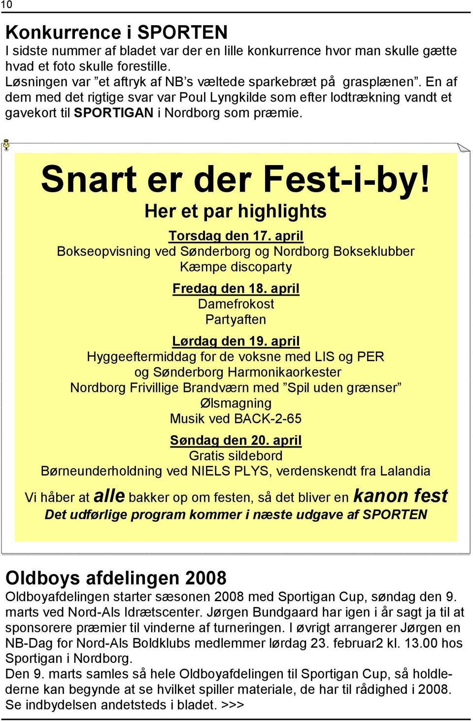 april Bokseopvisning ved Sønderborg og Nordborg Bokseklubber Kæmpe discoparty Fredag den 18. april Damefrokost Partyaften Lørdag den 19.