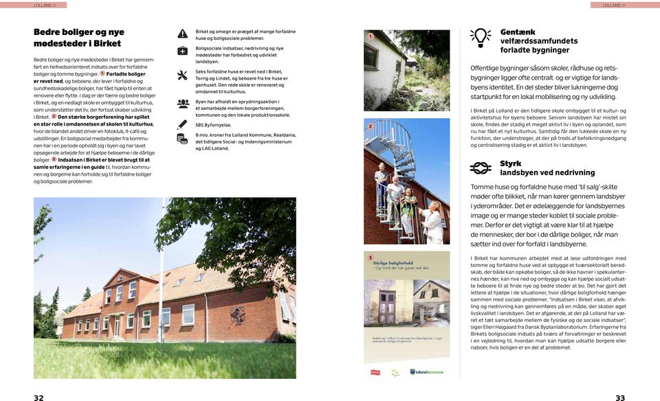 I dag er der færre og bedre boliger i Birket, og en nedlagt skole er ombygget til kulturhus, som understøtter det liv, der fortsat skaber udvikling i Birket.