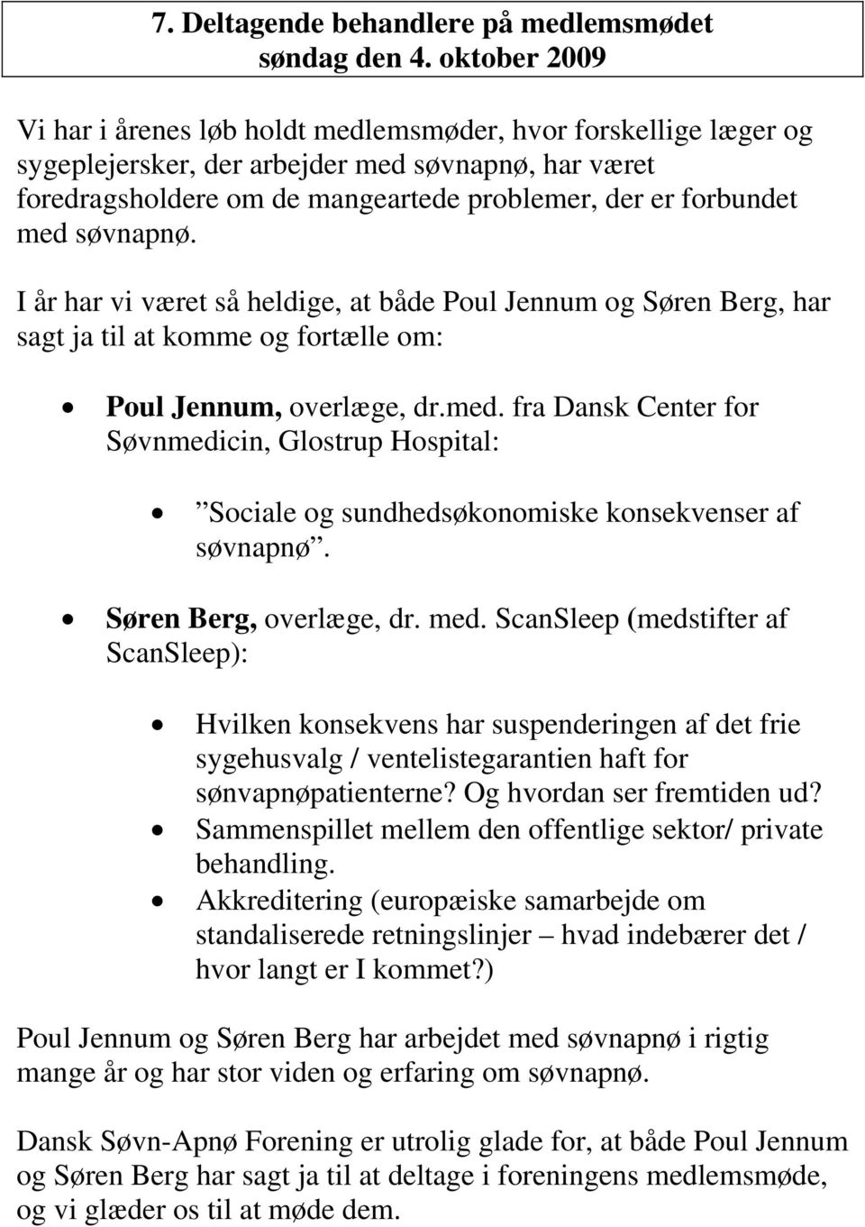 søvnapnø. I år har vi været så heldige, at både Poul Jennum og Søren Berg, har sagt ja til at komme og fortælle om: Poul Jennum, overlæge, dr.med.