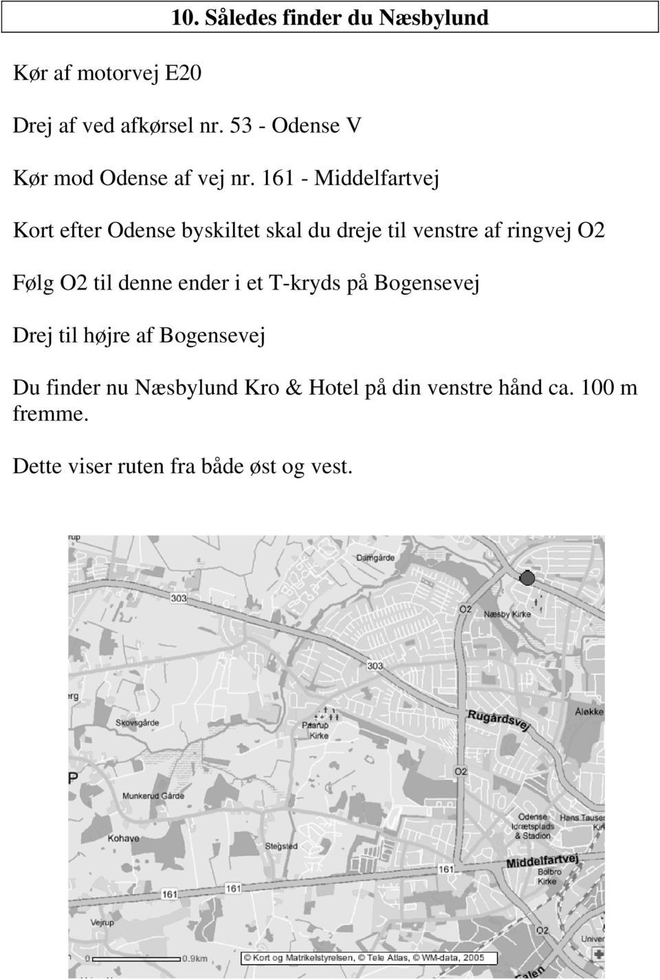 161 - Middelfartvej Kort efter Odense byskiltet skal du dreje til venstre af ringvej O2 Følg O2 til