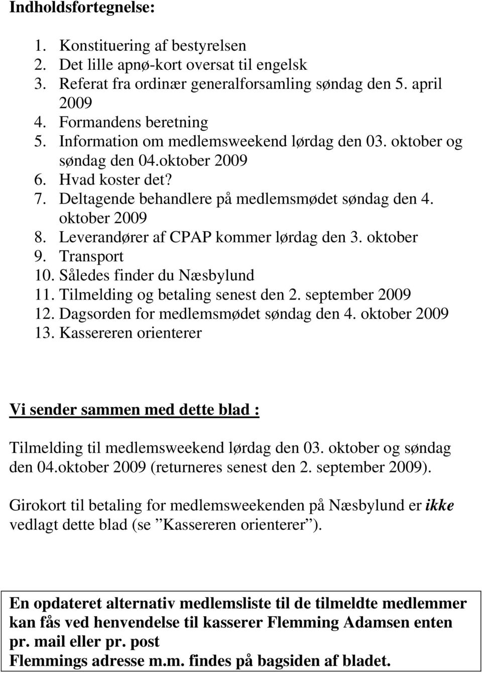 Leverandører af CPAP kommer lørdag den 3. oktober 9. Transport 10. Således finder du Næsbylund 11. Tilmelding og betaling senest den 2. september 2009 12. Dagsorden for medlemsmødet søndag den 4.