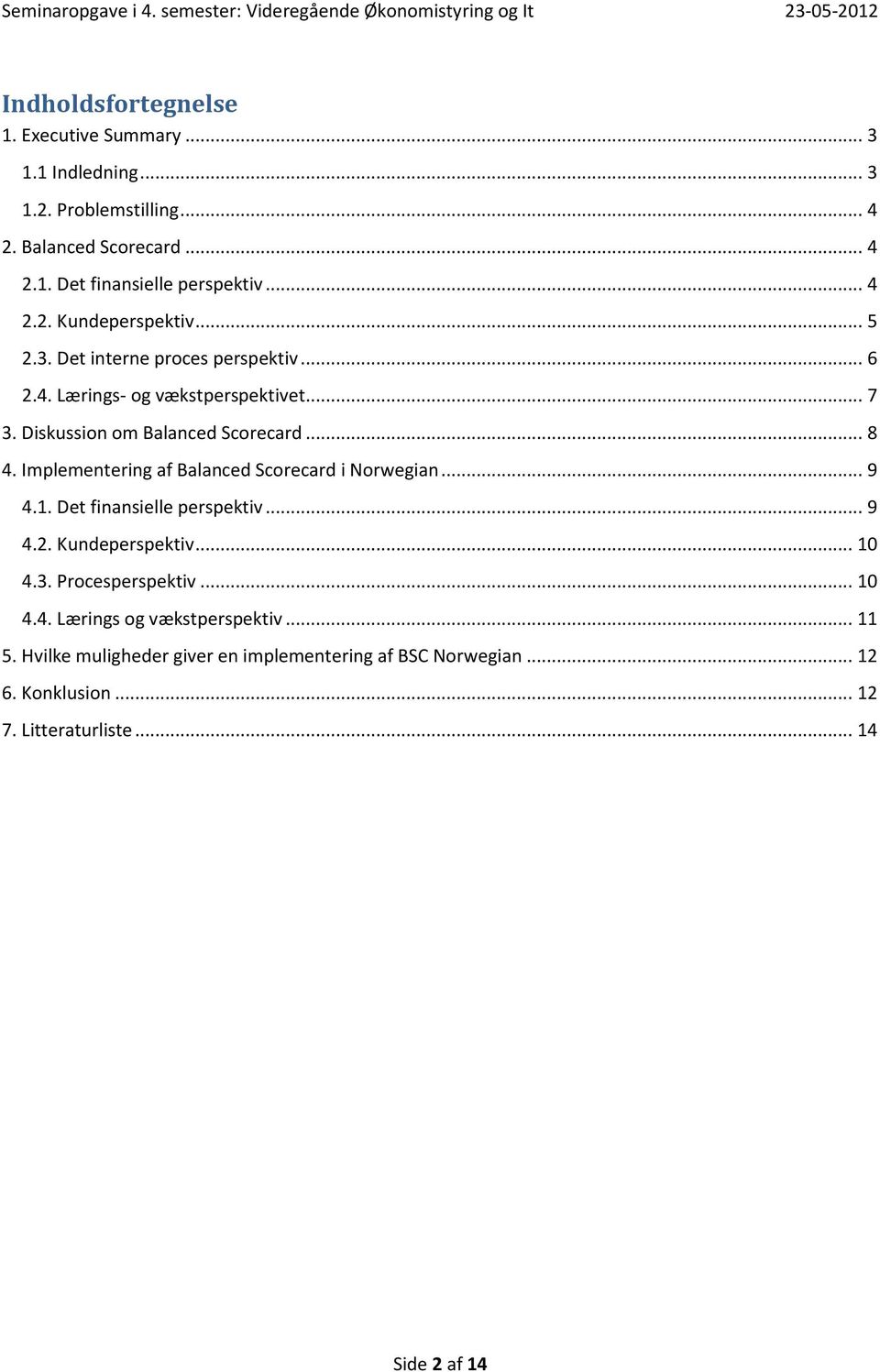 Implementering af Balanced Scorecard i Norwegian... 9 4.1. Det finansielle perspektiv... 9 4.2. Kundeperspektiv... 10 4.3. Procesperspektiv... 10 4.4. Lærings og vækstperspektiv.