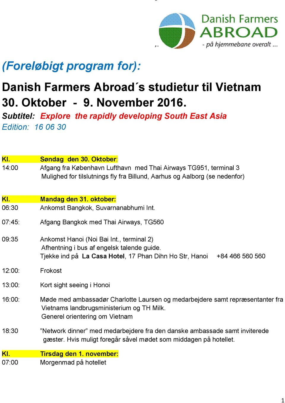 oktober: 06:30 Ankomst Bangkok, Suvarnanabhumi Int. 07:45: Afgang Bangkok med Thai Airways, TG560 09:35 Ankomst Hanoi (Noi Bai Int., terminal 2) Afhentning i bus af engelsk talende guide.