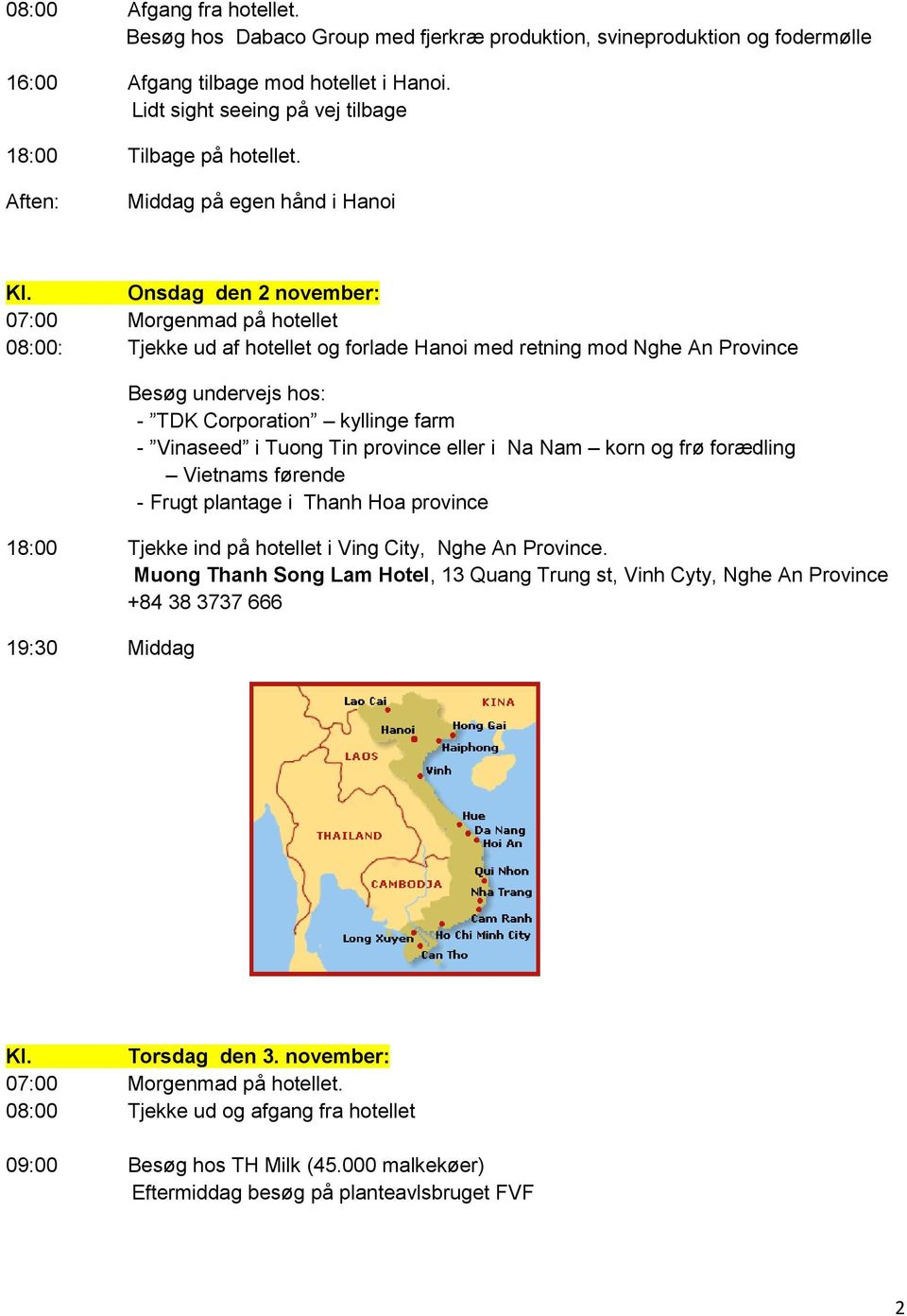 Onsdag den 2 november: 08:00: Tjekke ud af hotellet og forlade Hanoi med retning mod Nghe An Province Besøg undervejs hos: - TDK Corporation kyllinge farm - Vinaseed i Tuong Tin province eller i Na