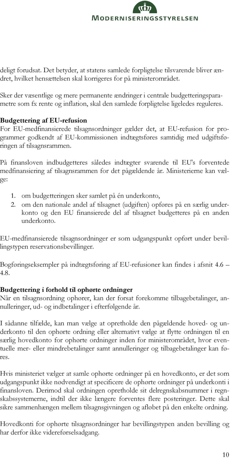Budgettering af EU-refusion For EU-medfinansierede tilsagnsordninger gælder det, at EU-refusion for programmer godkendt af EU-kommissionen indtægtsføres samtidig med udgiftsføringen af tilsagnsrammen.