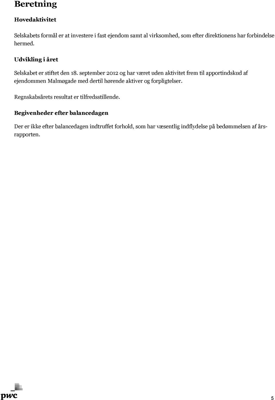 september 2012 og har været uden aktivitet frem til apportindskud af ejendommen Malmøgade med dertil hørende aktiver og