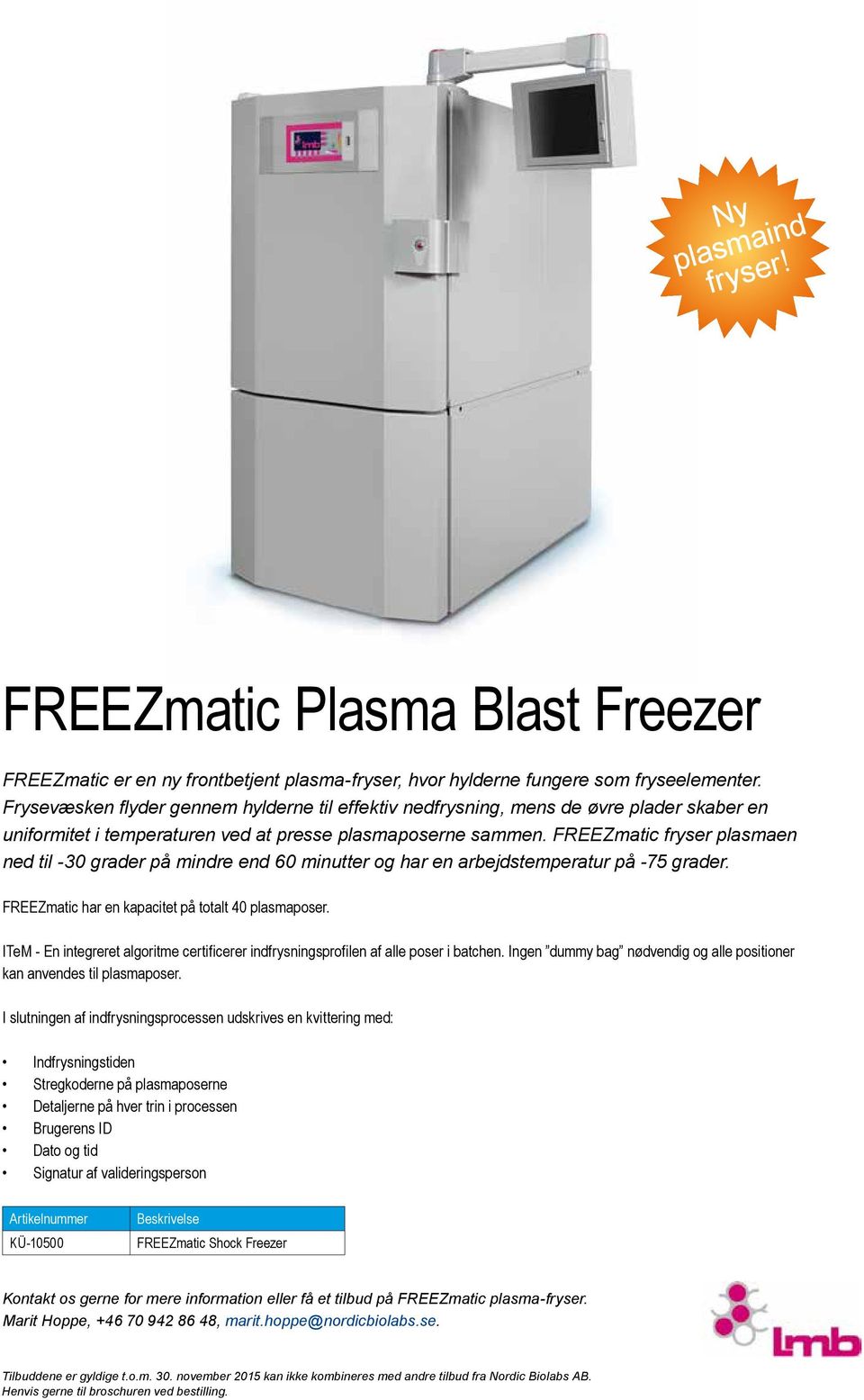FREEZmatic fryser plasmaen ned til -30 grader på mindre end 60 minutter og har en arbejdstemperatur på -75 grader. FREEZmatic har en kapacitet på totalt 40 plasmaposer.