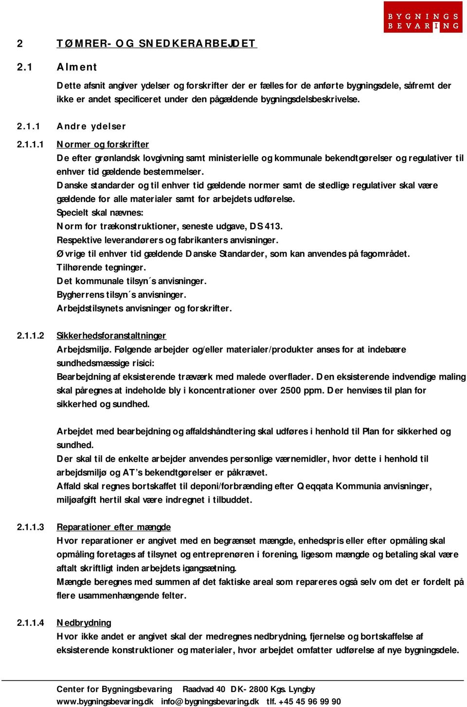 1.1.1 Normer og forskrifter De efter grønlandsk lovgivning samt ministerielle og kommunale bekendtgørelser og regulativer til enhver tid gældende bestemmelser.