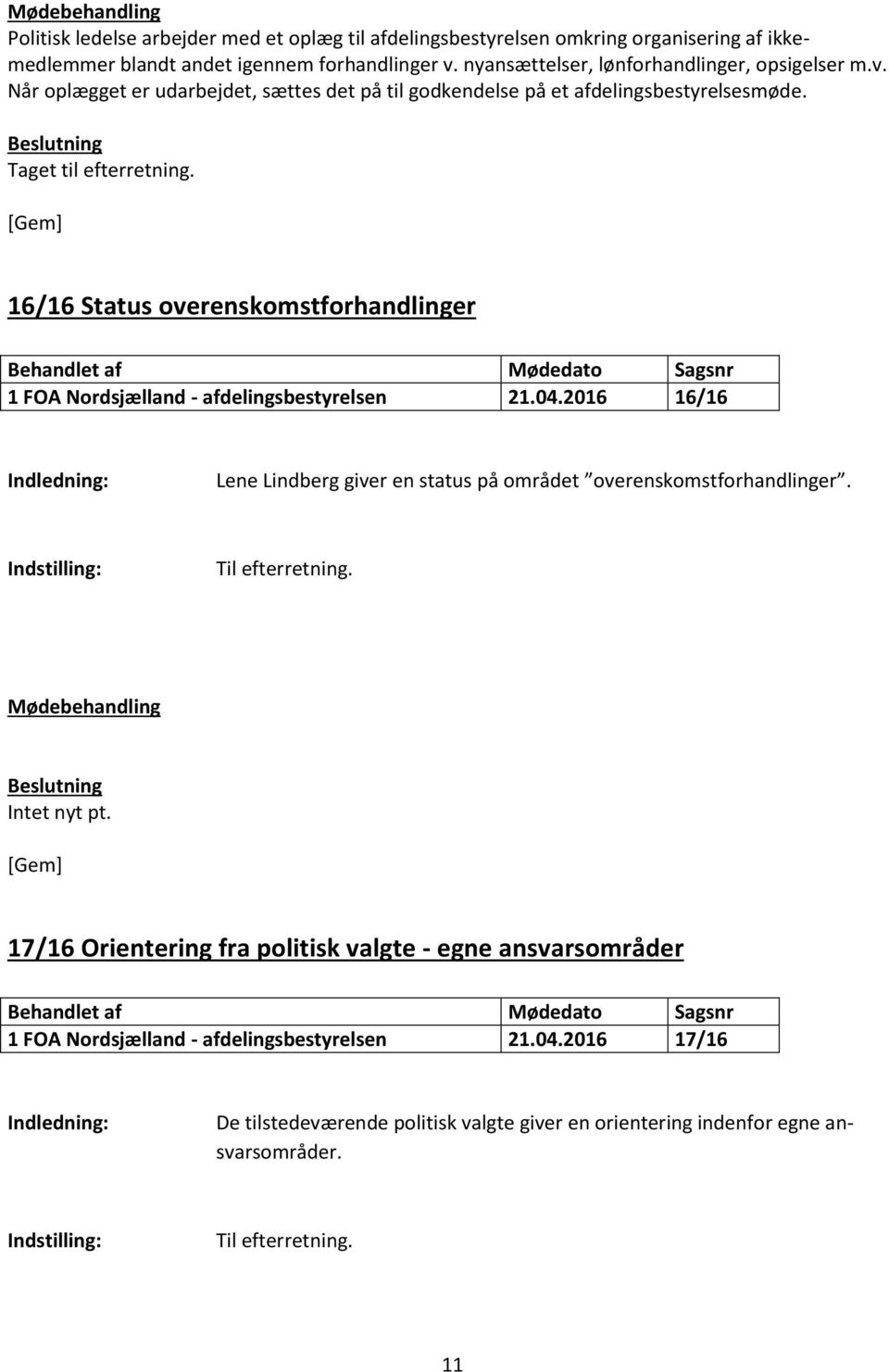 16/16 Status overenskomstforhandlinger 1 FOA Nordsjælland - afdelingsbestyrelsen 21.04.2016 16/16 Lene Lindberg giver en status på området overenskomstforhandlinger.