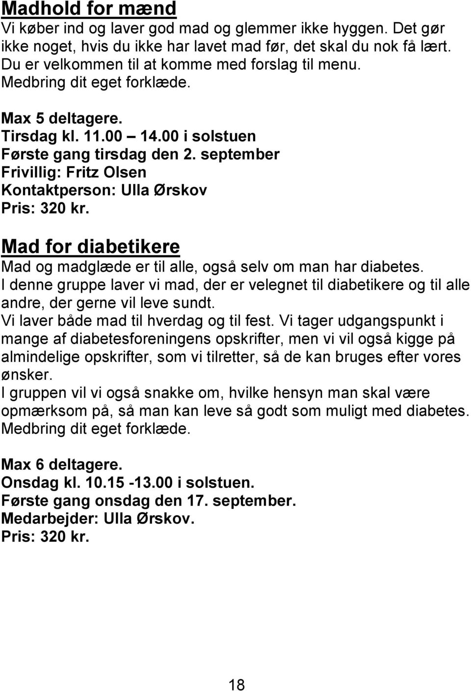 september Frivillig: Fritz Olsen Kontaktperson: Ulla Ørskov Mad for diabetikere Mad og madglæde er til alle, også selv om man har diabetes.
