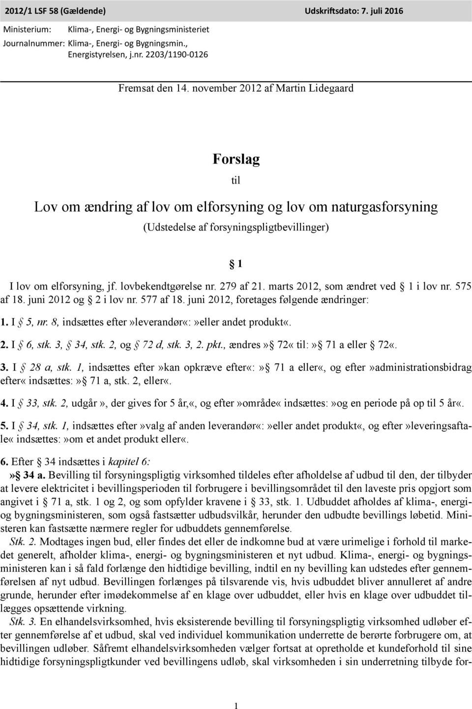 november 2012 af Martin Lidegaard Forslag til Lov om ændring af lov om elforsyning og lov om naturgasforsyning (Udstedelse af forsyningspligtbevillinger) 1 I lov om elforsyning, jf.