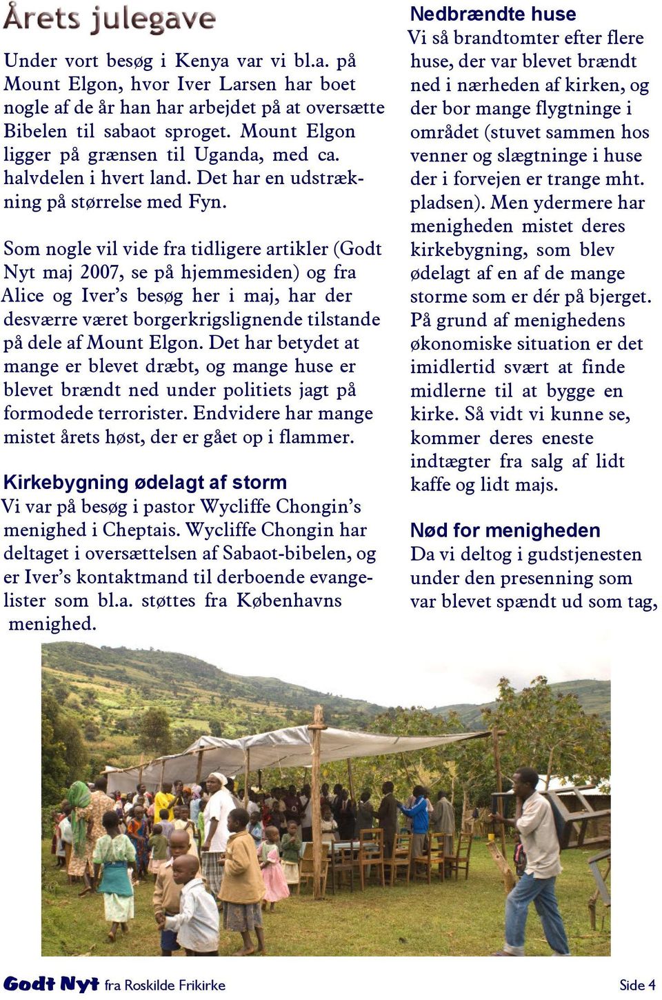 Som nogle vil vide fra tidligere artikler (Godt Nyt maj 2007, se på hjemmesiden) og fra Alice og Iver s besøg her i maj, har der desværre været borgerkrigslignende tilstande på dele af Mount Elgon.