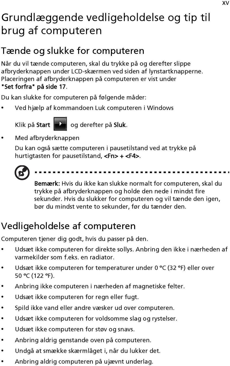 Du kan slukke for computeren på følgende måder: Ved hjælp af kommandoen Luk computeren i Windows Klik på Start og derefter på Sluk.