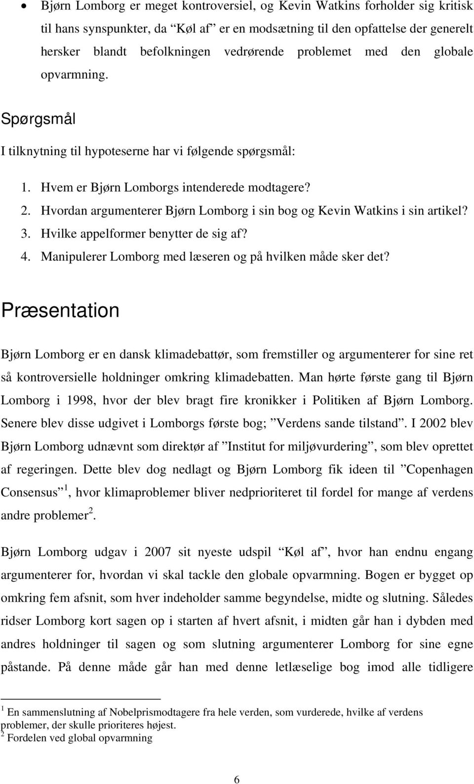 Hvordan argumenterer Bjørn Lomborg i sin bog og Kevin Watkins i sin artikel? 3. Hvilke appelformer benytter de sig af? 4. Manipulerer Lomborg med læseren og på hvilken måde sker det?