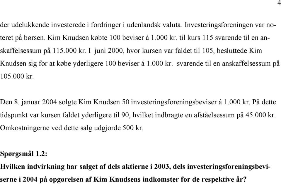 000 kr. Den 8. januar 2004 solgte Kim Knudsen 50 investeringsforeningsbeviser á 1.000 kr. På dette tidspunkt var kursen faldet yderligere til 90, hvilket indbragte en afståelsessum på 45.000 kr. Omkostningerne ved dette salg udgjorde 500 kr.