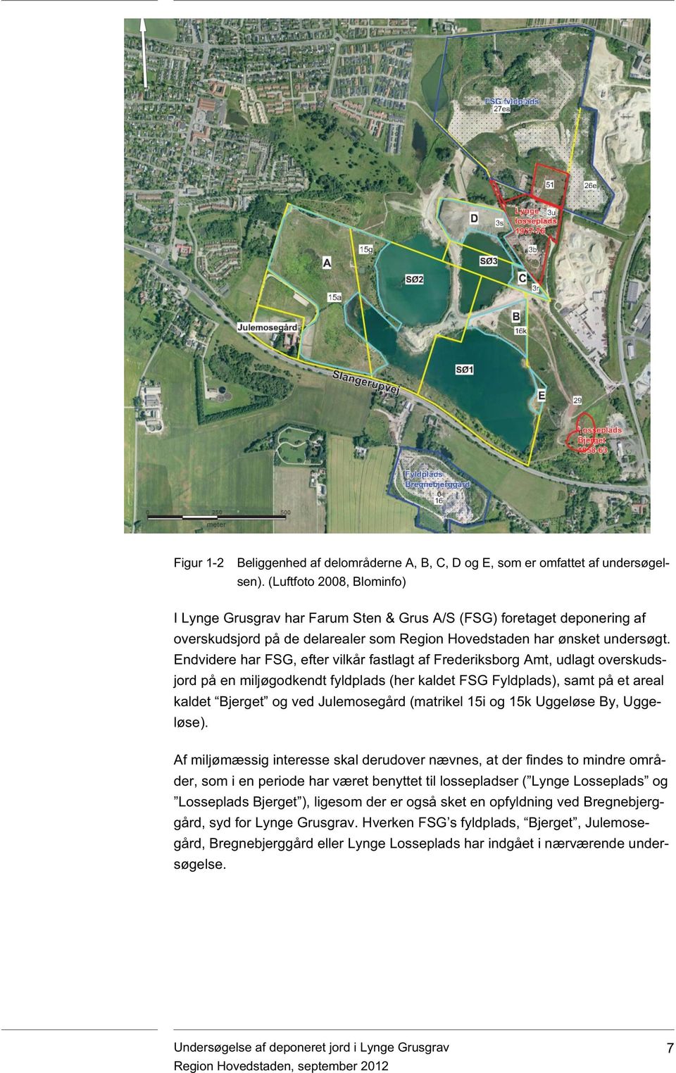 Endvidere har FSG, efter vilkår fastlagt af Frederiksborg Amt, udlagt overskudsjord på en miljøgodkendt fyldplads (her kaldet FSG Fyldplads), samt på et areal kaldet Bjerget og ved Julemosegård