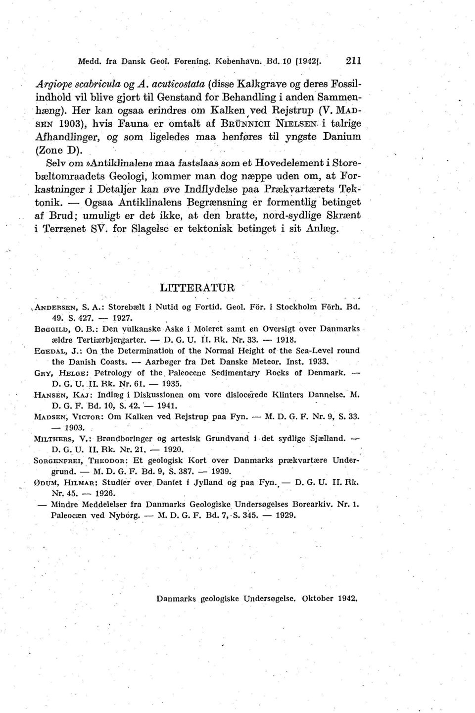 MAD SEN 1903), hvis Fauna er omtalt af BEÜNNICH NIELSEN i talrige Afhandlinger, og som Kgeledes maa henføres til yngste Danium (Zone D).