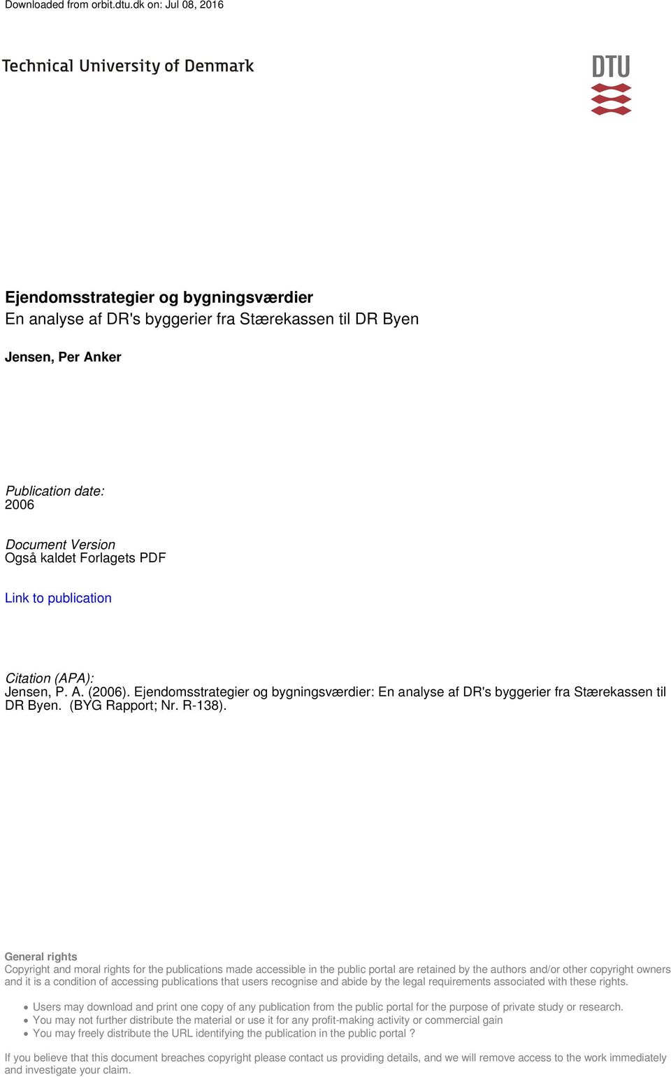 Link to publication Citation (APA): Jensen, P. A. (2006). Ejendomsstrategier og bygningsværdier: En analyse af DR's byggerier fra Stærekassen til DR Byen. (BYG Rapport; Nr. R-138).