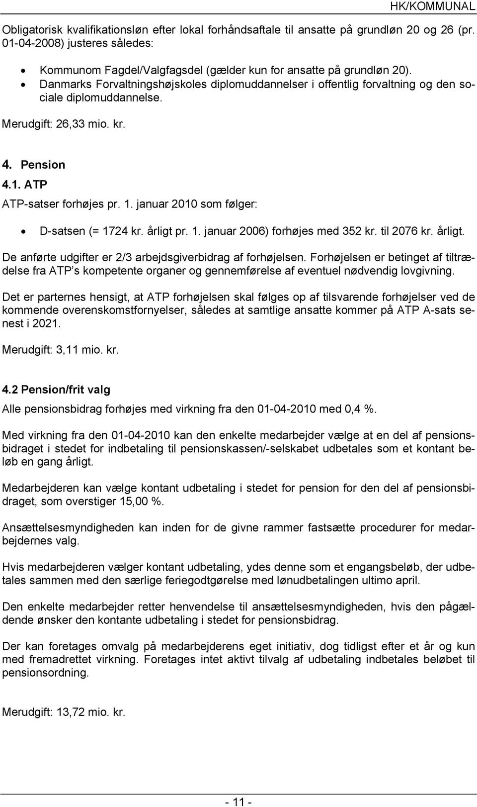 Danmarks Forvaltningshøjskoles diplomuddannelser i offentlig forvaltning og den sociale diplomuddannelse. Merudgift: 26,33 mio. kr. 4. Pension 4.1. ATP ATP-satser forhøjes pr. 1.