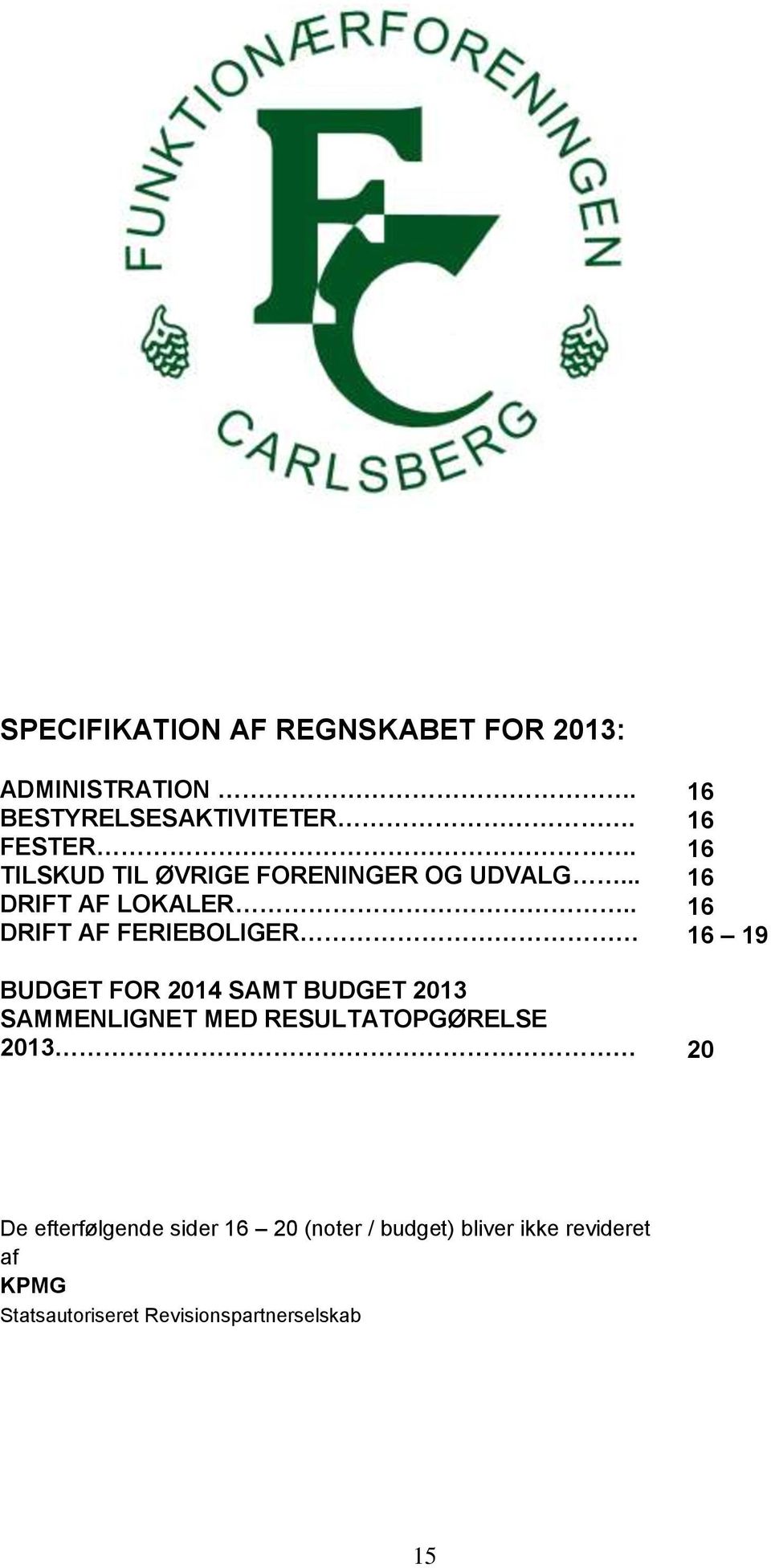 . DRIFT AF FERIEBOLIGER BUDGET FOR 2014 SAMT BUDGET 2013 SAMMENLIGNET MED RESULTATOPGØRELSE 2013