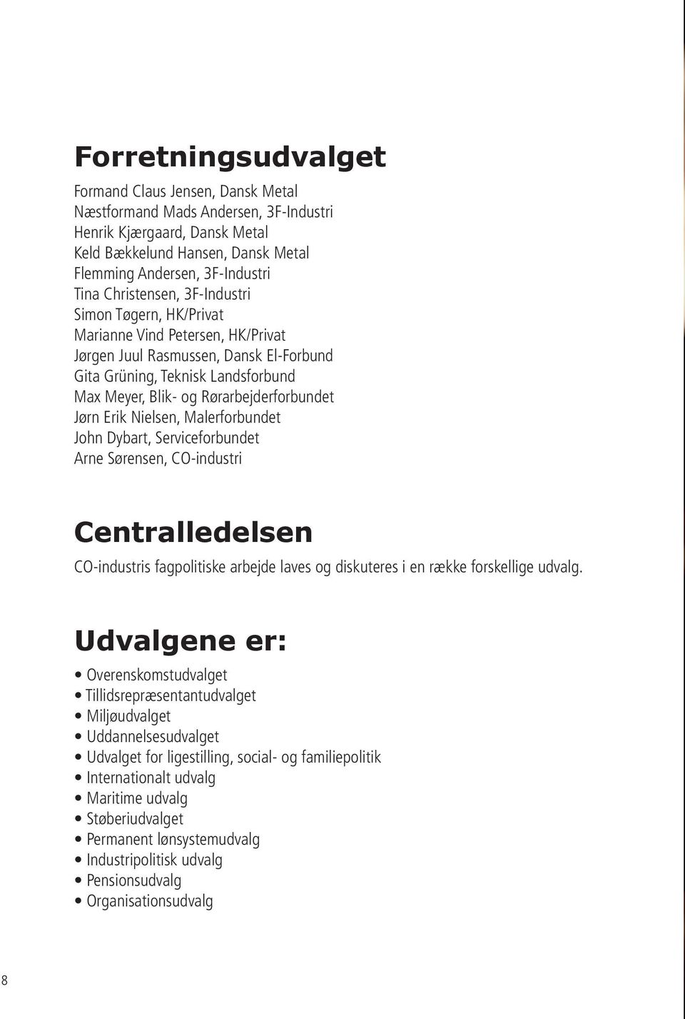 Jørn Erik Nielsen, Malerforbundet John Dybart, Serviceforbundet Arne Sørensen, CO-industri Centralledelsen CO-industris fagpolitiske arbejde laves og diskuteres i en række forskellige udvalg.