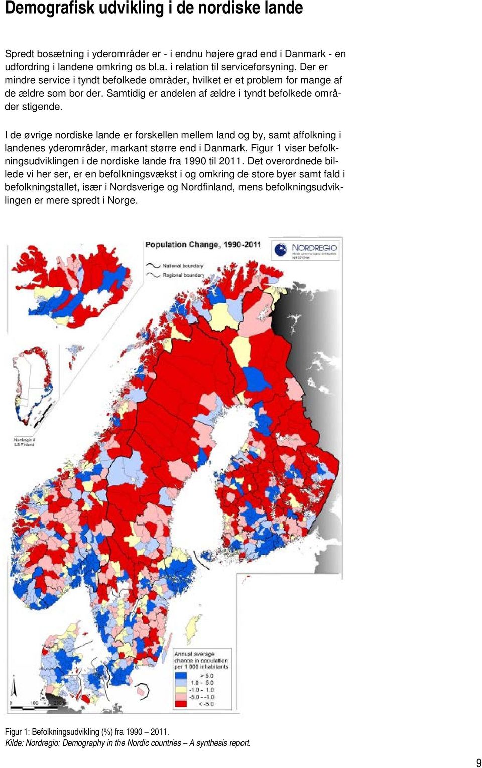 I de øvrige nordiske lande er forskellen mellem land og by, samt affolkning i landenes yderområder, markant større end i Danmark.